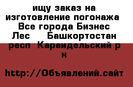 ищу заказ на изготовление погонажа. - Все города Бизнес » Лес   . Башкортостан респ.,Караидельский р-н